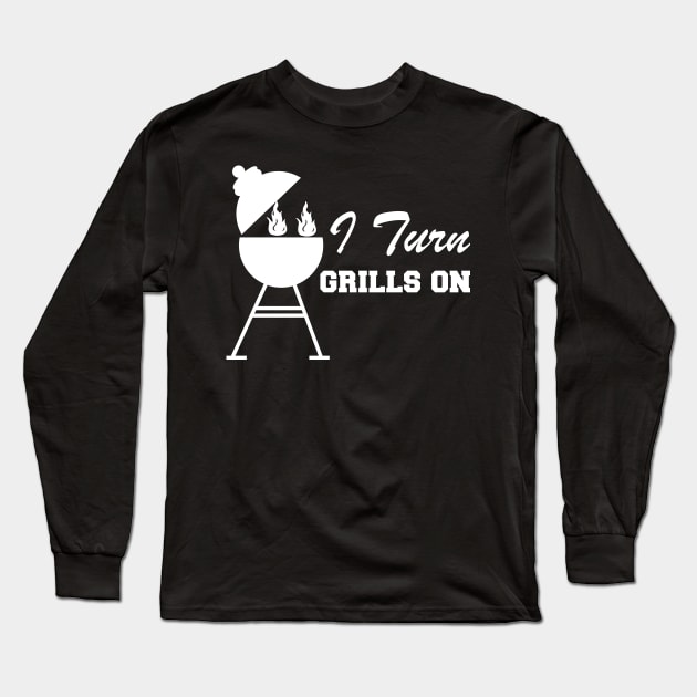 Grill - I turn grills on Long Sleeve T-Shirt by KC Happy Shop